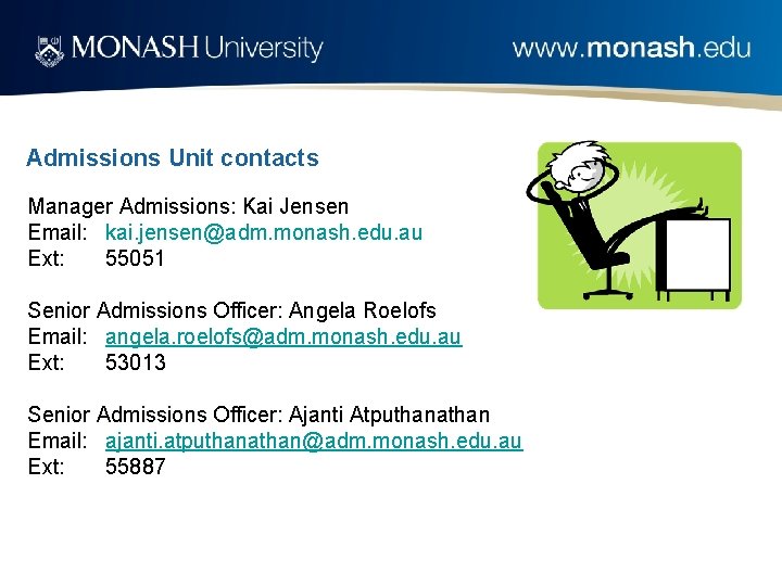 Admissions Unit contacts Manager Admissions: Kai Jensen Email: kai. jensen@adm. monash. edu. au Ext: