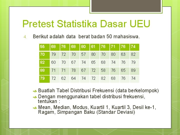 Pretest Statistika Dasar UEU 4. Berikut adalah data berat badan 50 mahasiswa. 55 68