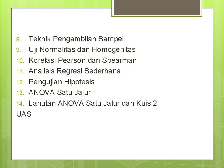 Teknik Pengambilan Sampel 9. Uji Normalitas dan Homogenitas 10. Korelasi Pearson dan Spearman 11.