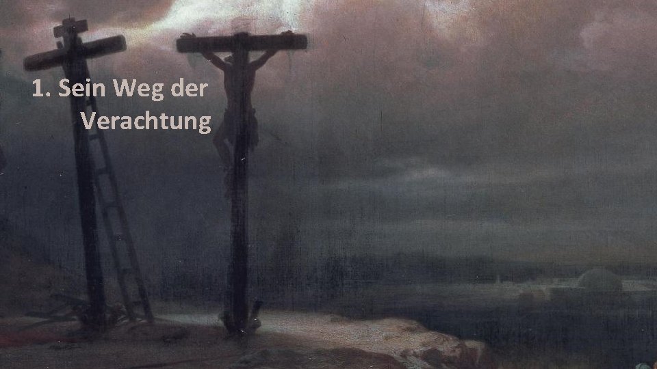 1. Sein Weg der Verachtung 