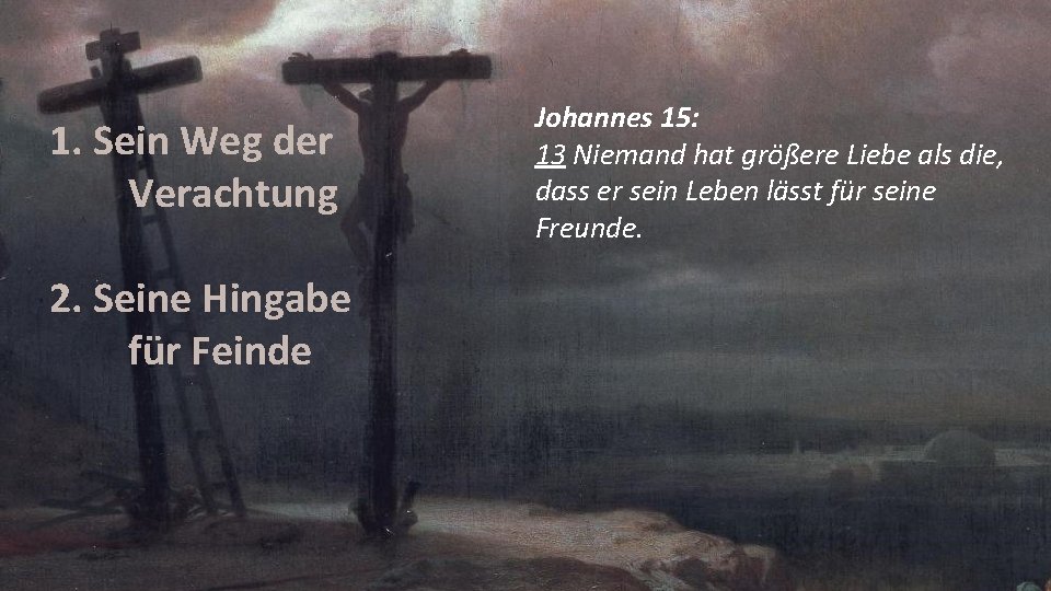 1. Sein Weg der Verachtung 2. Seine Hingabe für Feinde Johannes 15: 13 Niemand