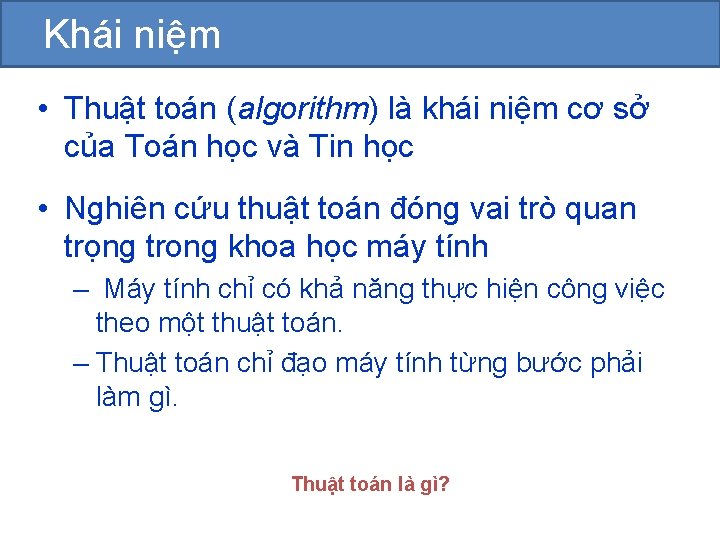 Khái niệm • Thuật toán (algorithm) là khái niệm cơ sở của Toán học