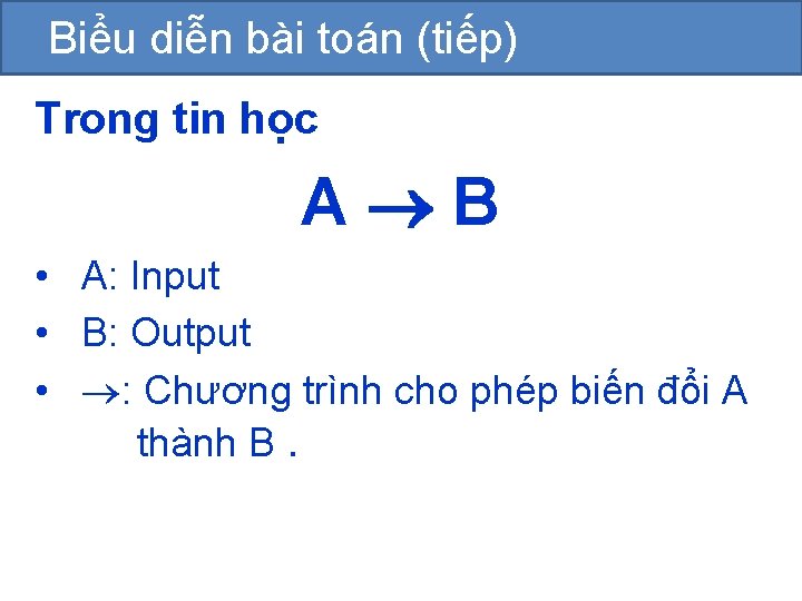 Biểu diễn bài toán (tiếp) Trong tin học A B • A: Input •