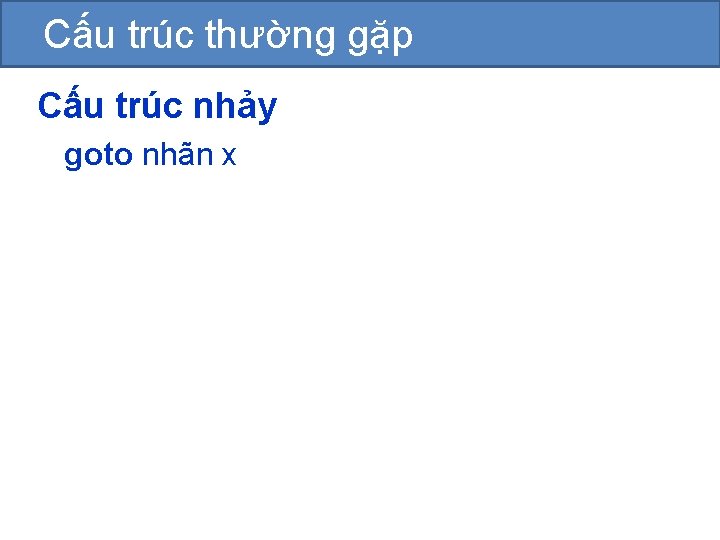 Cấu trúc thường gặp Cấu trúc nhảy goto nhãn x 