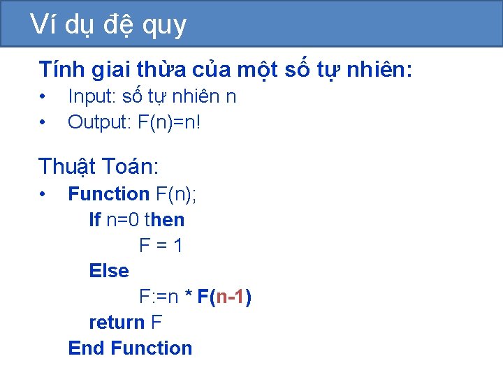 Ví dụ đệ quy Tính giai thừa của một số tự nhiên: • •