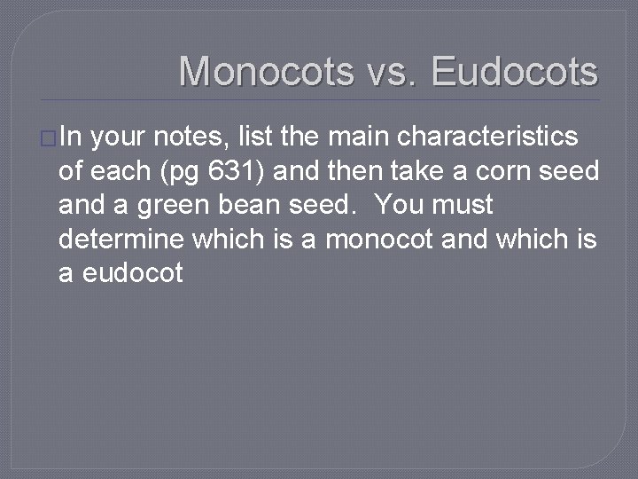 Monocots vs. Eudocots �In your notes, list the main characteristics of each (pg 631)