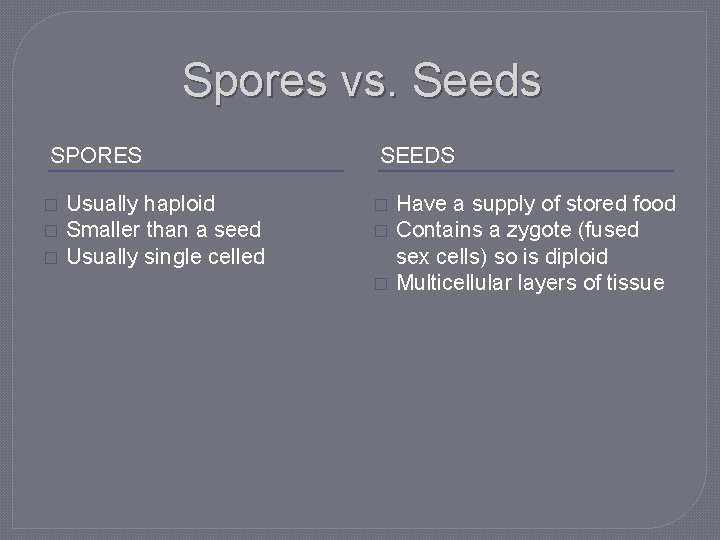 Spores vs. Seeds SPORES � � � Usually haploid Smaller than a seed Usually