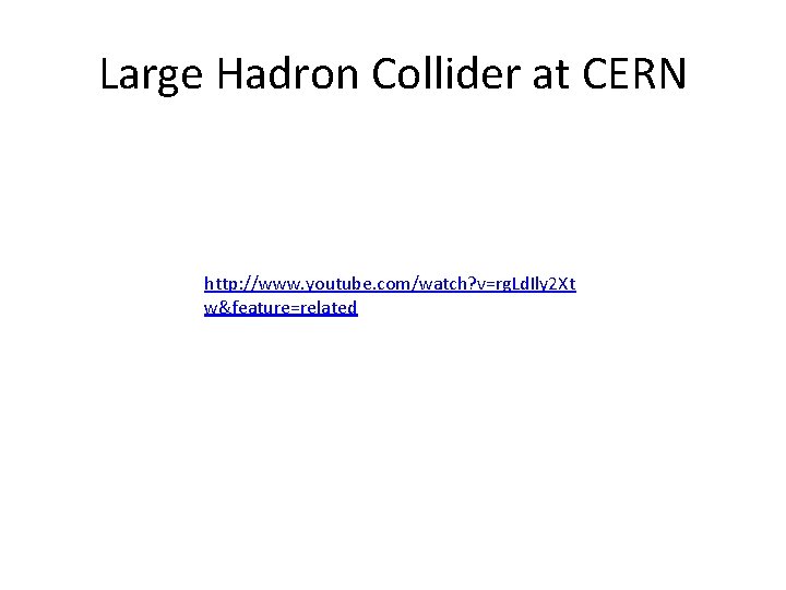 Large Hadron Collider at CERN http: //www. youtube. com/watch? v=rg. Ld. Ily 2 Xt