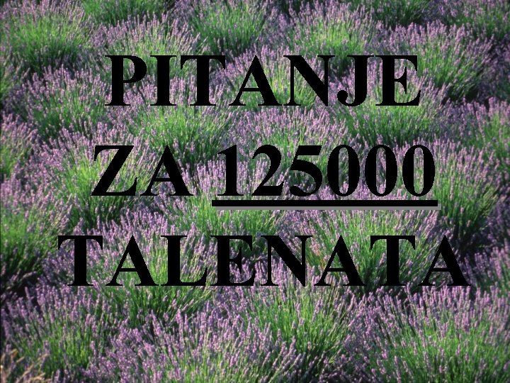 PITANJE ZA 125000 TALENATA 