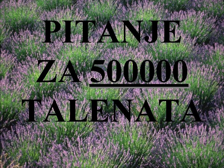 PITANJE ZA 500000 TALENATA 