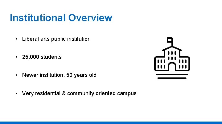 Institutional Overview • Liberal arts public institution • 25, 000 students • Newer institution,