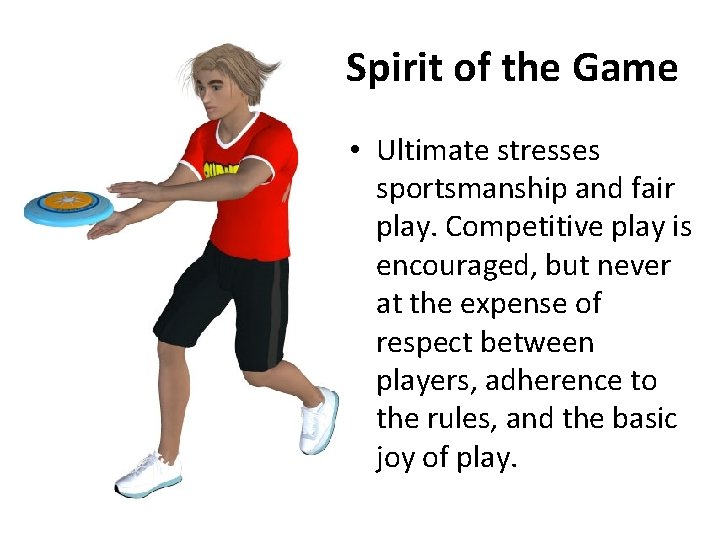 Spirit of the Game • Ultimate stresses sportsmanship and fair play. Competitive play is