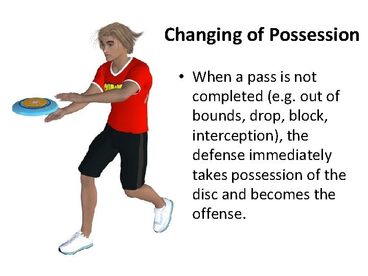 Changing of Possession • When a pass is not completed (e. g. out of