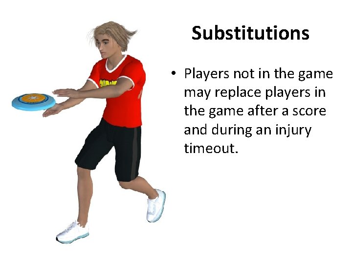 Substitutions • Players not in the game may replace players in the game after