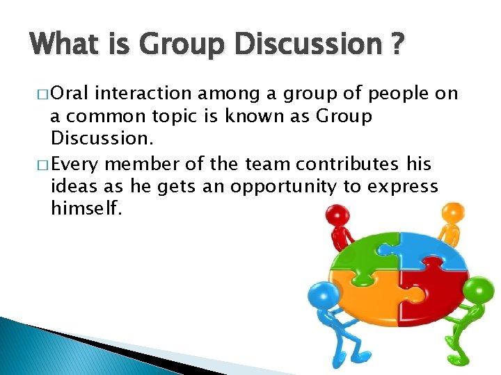 What is Group Discussion ? � Oral interaction among a group of people on