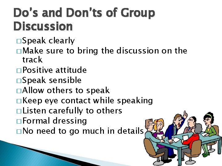 Do’s and Don’ts of Group Discussion � Speak clearly � Make sure to bring
