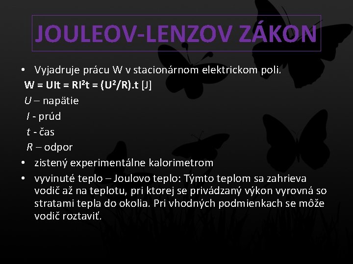 JOULEOV-LENZOV ZÁKON • Vyjadruje prácu W v stacionárnom elektrickom poli. W = UIt =