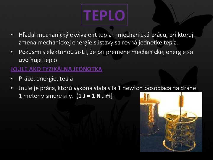 TEPLO • Hľadal mechanický ekvivalent tepla – mechanickú prácu, pri ktorej zmena mechanickej energie