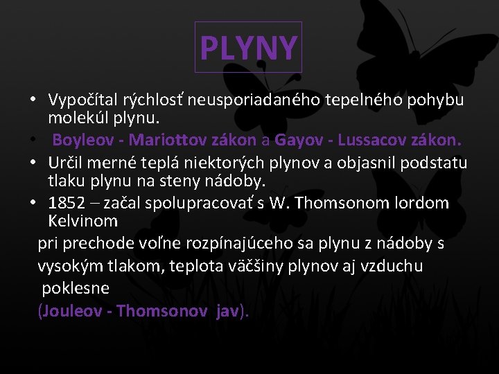 PLYNY • Vypočítal rýchlosť neusporiadaného tepelného pohybu molekúl plynu. • Boyleov - Mariottov zákon