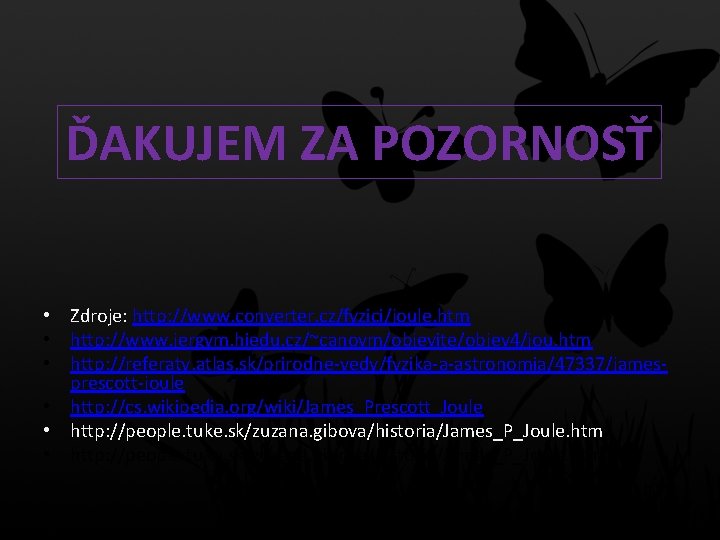 ĎAKUJEM ZA POZORNOSŤ • Zdroje: http: //www. converter. cz/fyzici/joule. htm • http: //www. jergym.