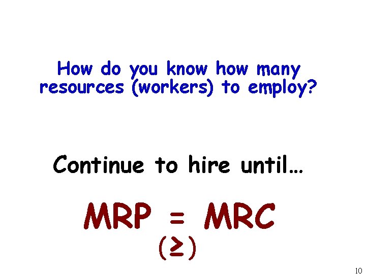 How do you know how many resources (workers) to employ? Continue to hire until…