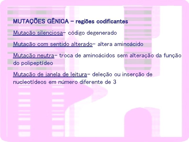 MUTAÇÕES GÊNICA - regiões codificantes Mutação silenciosa- código degenerado Mutação com sentido alterado- altera