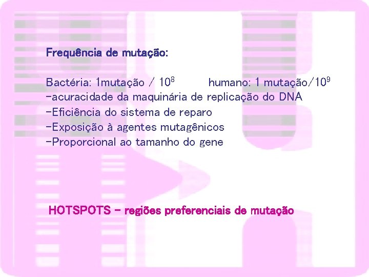 Frequência de mutação: Bactéria: 1 mutação / 108 humano: 1 mutação/109 -acuracidade da maquinária