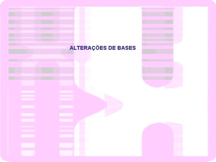 ALTERAÇÕES DE BASES 