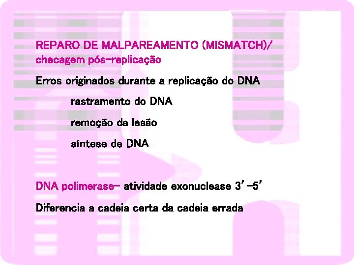 REPARO DE MALPAREAMENTO (MISMATCH)/ checagem pós-replicação Erros originados durante a replicação do DNA rastramento