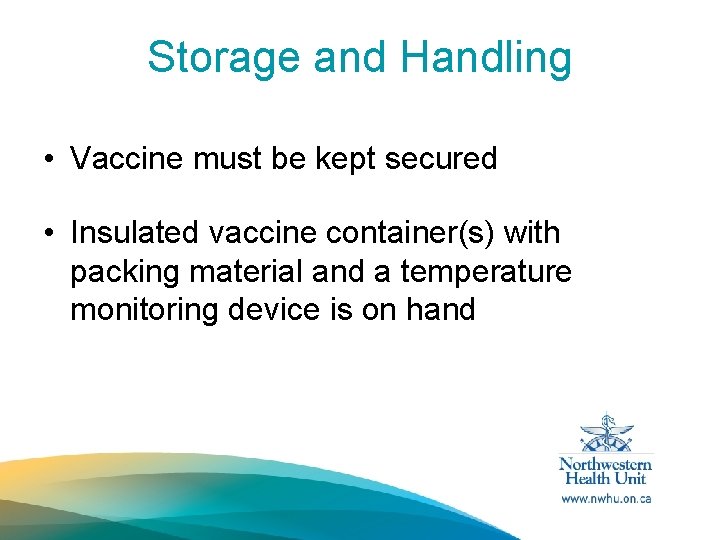 Storage and Handling • Vaccine must be kept secured • Insulated vaccine container(s) with