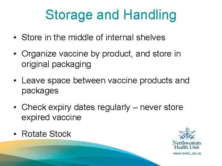 Storage and Handling • Store in the middle of internal shelves • Organize vaccine