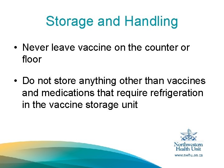 Storage and Handling • Never leave vaccine on the counter or floor • Do