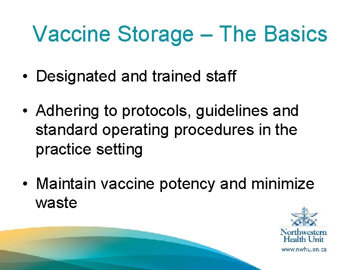 Vaccine Storage – The Basics • Designated and trained staff • Adhering to protocols,