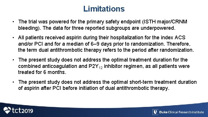 Limitations • The trial was powered for the primary safety endpoint (ISTH major/CRNM bleeding).