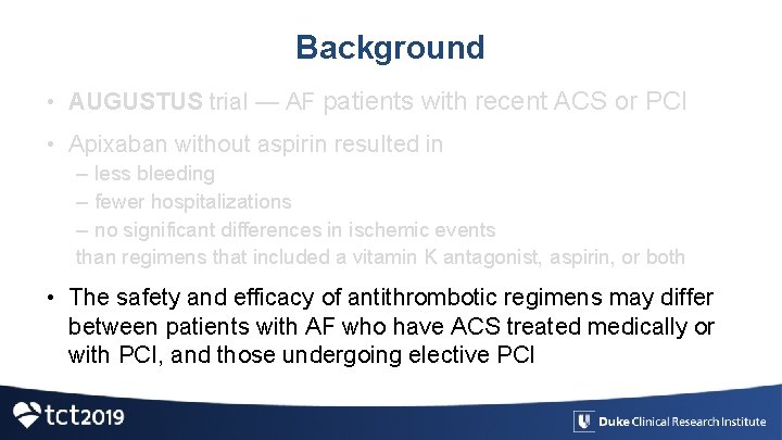 Background • AUGUSTUS trial — AF patients with recent ACS or PCI • Apixaban