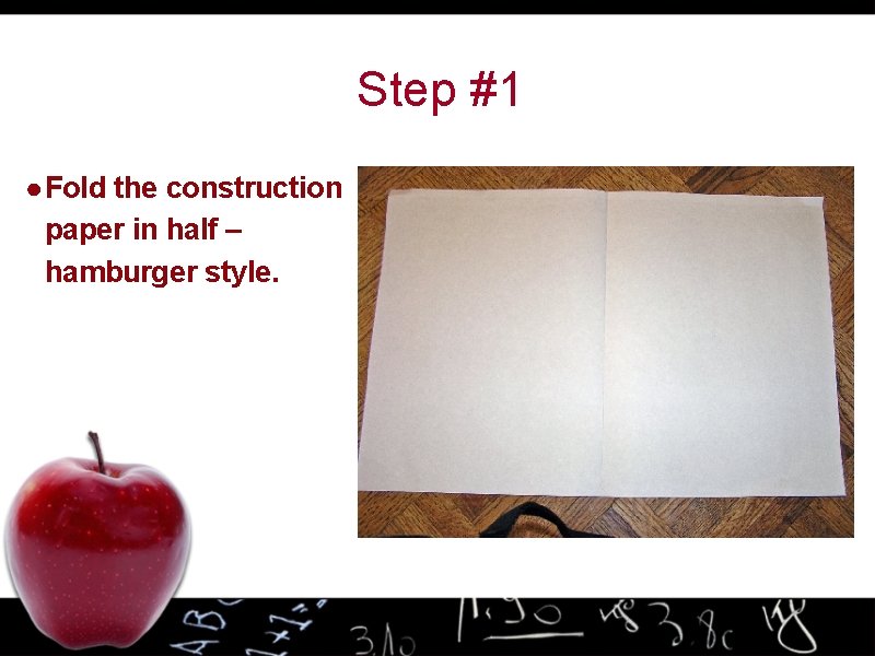 Step #1 ● Fold the construction paper in half – hamburger style. 