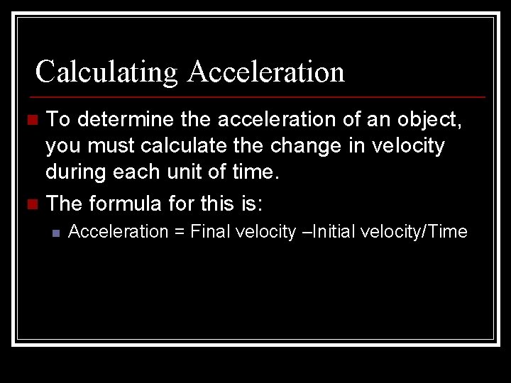 Calculating Acceleration To determine the acceleration of an object, you must calculate the change