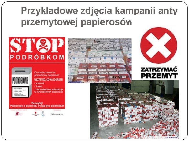 Przykładowe zdjęcia kampanii anty przemytowej papierosów: 