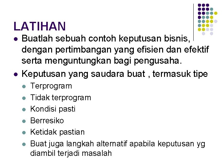 LATIHAN l l Buatlah sebuah contoh keputusan bisnis, dengan pertimbangan yang efisien dan efektif