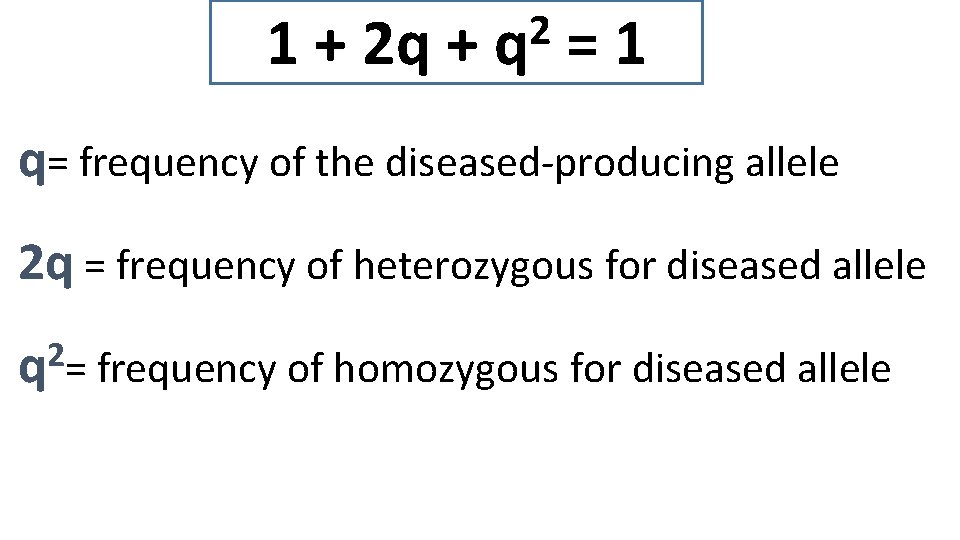 1 + 2 q + 2 q =1 q= frequency of the diseased-producing allele