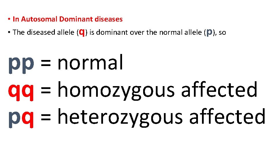  • In Autosomal Dominant diseases • The diseased allele (q) is dominant over