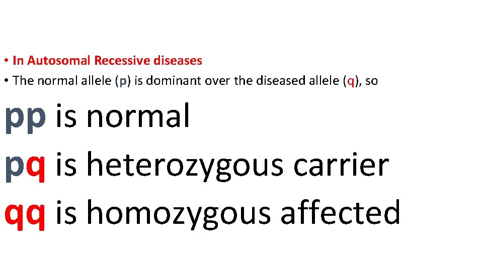  • In Autosomal Recessive diseases • The normal allele (p) is dominant over