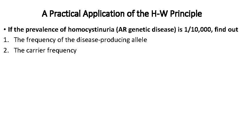 A Practical Application of the H-W Principle • If the prevalence of homocystinuria (AR