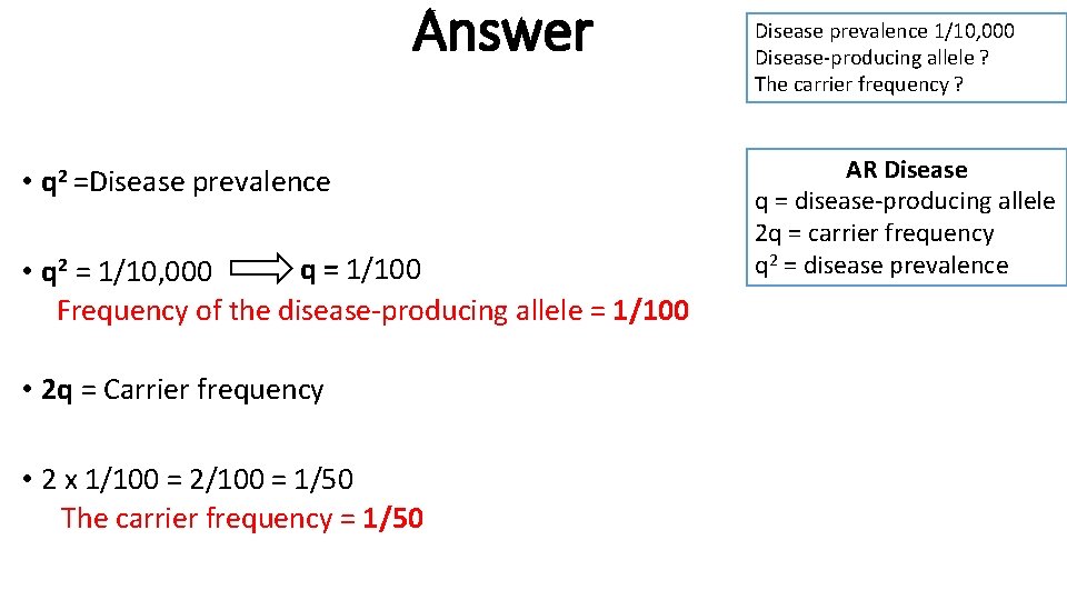 Answer • q 2 =Disease prevalence q = 1/100 • q 2 = 1/10,