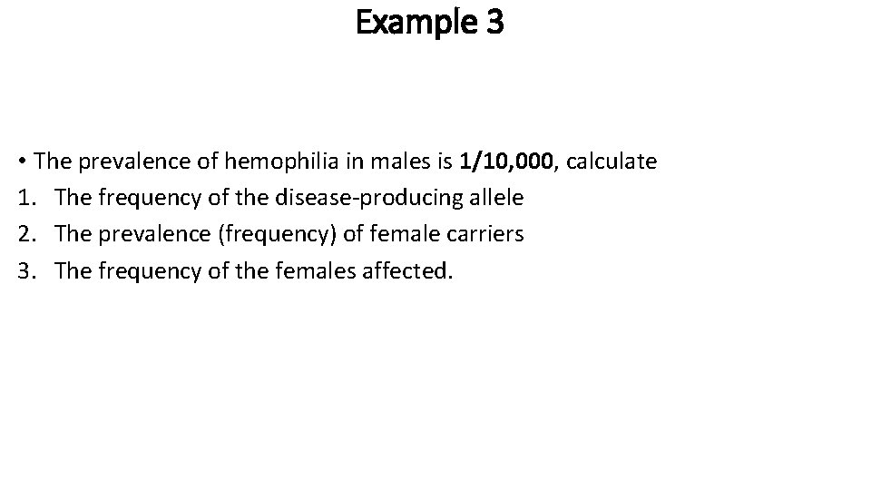 Example 3 • The prevalence of hemophilia in males is 1/10, 000, calculate 1.