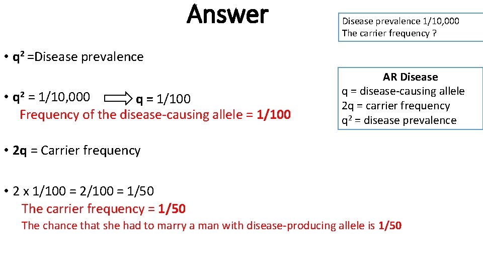Answer Disease prevalence 1/10, 000 The carrier frequency ? • q 2 =Disease prevalence
