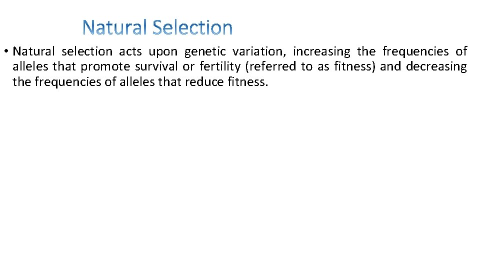  • Natural selection acts upon genetic variation, increasing the frequencies of alleles that