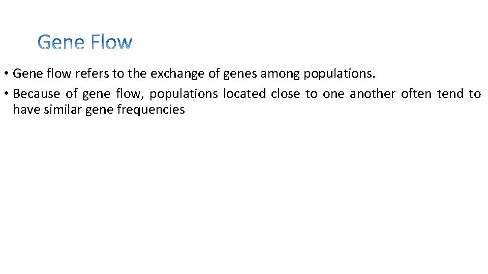  • Gene flow refers to the exchange of genes among populations. • Because