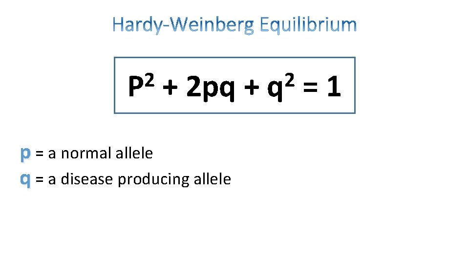2 P + 2 pq + p = a normal allele q = a