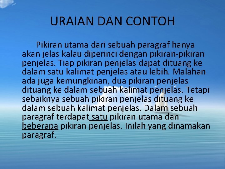 URAIAN DAN CONTOH Pikiran utama dari sebuah paragraf hanya akan jelas kalau diperinci dengan URAIAN DAN CONTOH Pikiran utama dari sebuah paragraf hanya akan jelas kalau diperinci dengan